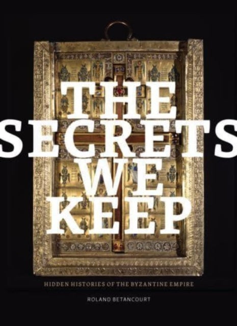 The Secrets We Keep: Hidden Histories of the Byzantine Empire