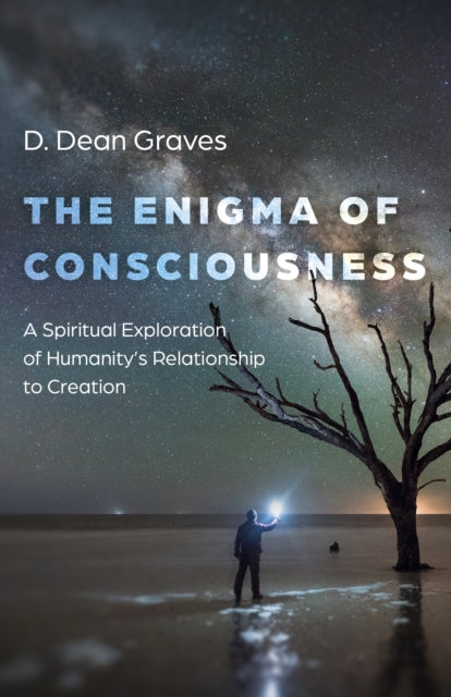 Enigma of Consciousness, The: A Spiritual Exploration of Humanity's Relationship to Creation