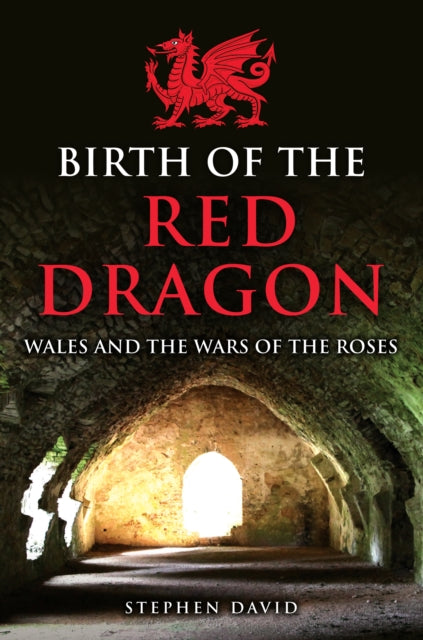 Birth of the Red Dragon: Wales and the Wars of the Roses