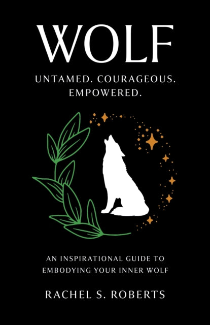 Wolf: Untamed. Courageous. Empowered. An Inspirational Guide to Embodying Your Inner Wolf