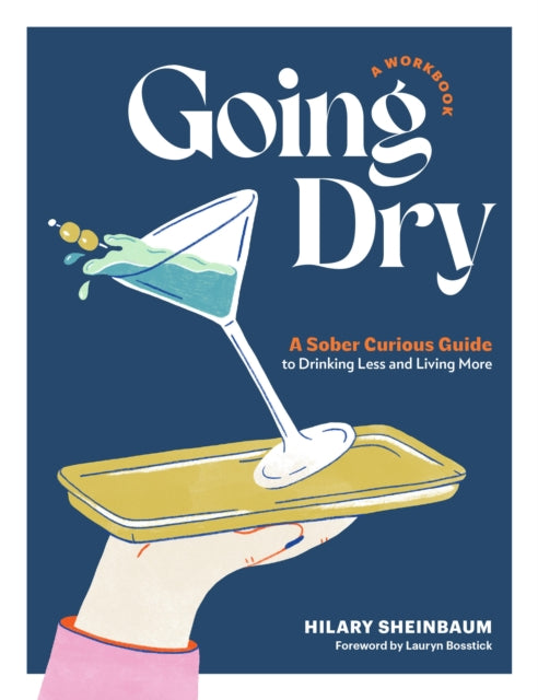 Going Dry: A Workbook: A Practical Guide to Drinking Less and Living More