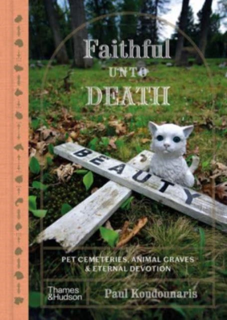 Faithful Unto Death: Pet cemeteries, animal graves and eternal devotion