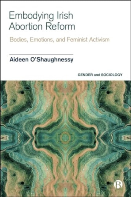 Embodying Irish Abortion Reform: Bodies, Emotions, and Feminist Activism