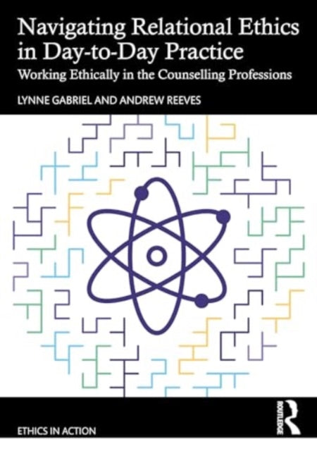 Navigating Relational Ethics in Day-to-Day Practice: Working Ethically in the Counselling Professions