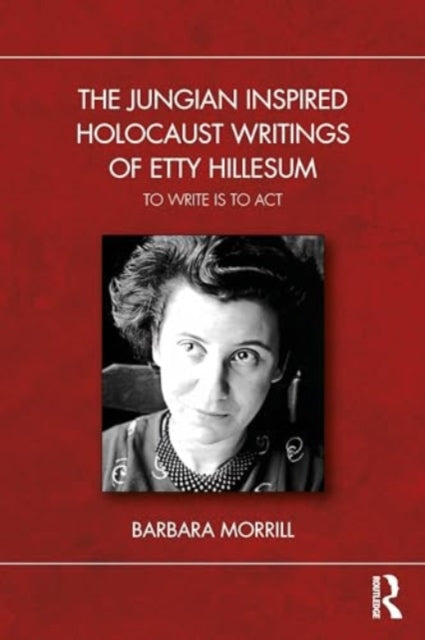 The Jungian Inspired Holocaust Writings of Etty Hillesum: To Write is to Act