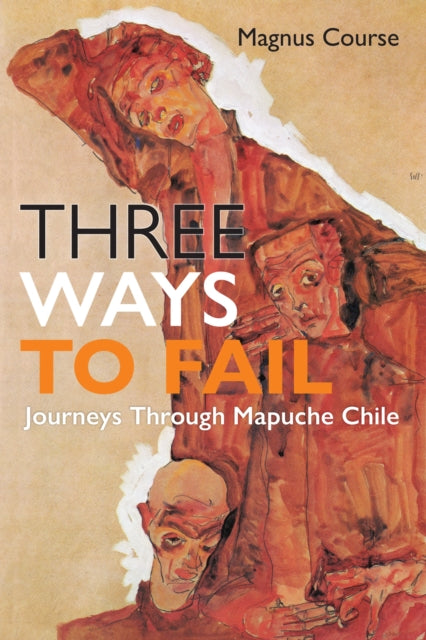 Three Ways to Fail: Journeys Through Mapuche Chile