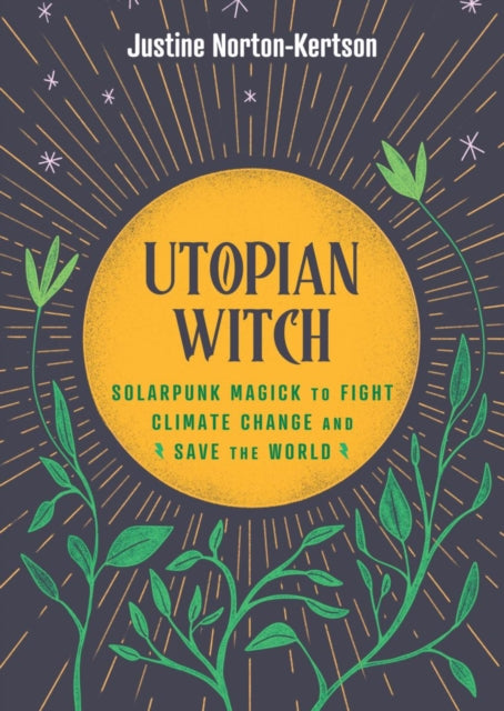 Utopian Witch: Solarpunk Magick to Fight Climate Change and Save the World