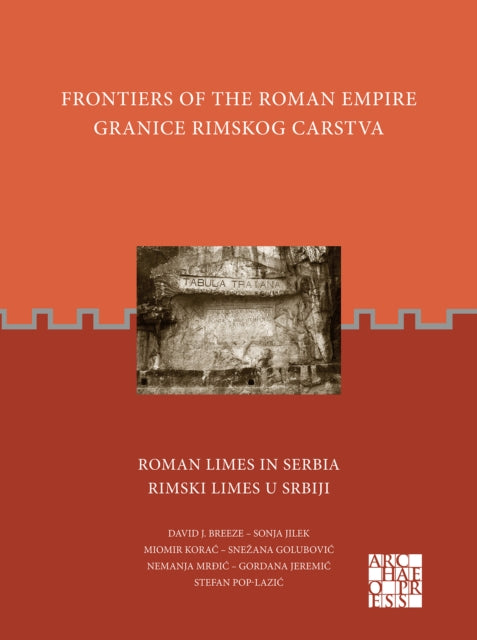 Frontiers of the Roman Empire: Roman Limes in Serbia: Granice Rimskog Carstva: Rimski Limes u Srbiji