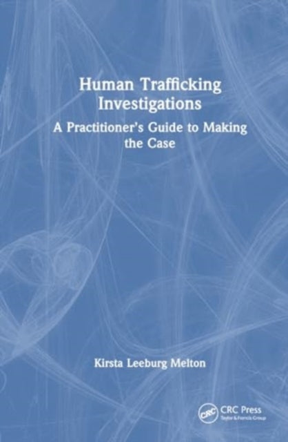 Human Trafficking Investigation: A Practitioner’s Guide to Making the Case