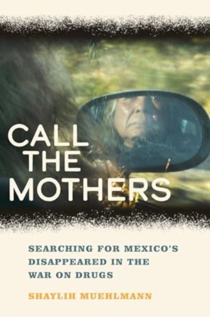 Call the Mothers: Searching for Mexico's Disappeared in the War on Drugs