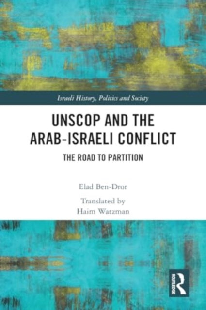 UNSCOP and the Arab-Israeli Conflict: The Road to Partition