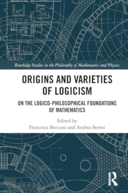 Origins and Varieties of Logicism: On the Logico-Philosophical Foundations of Mathematics