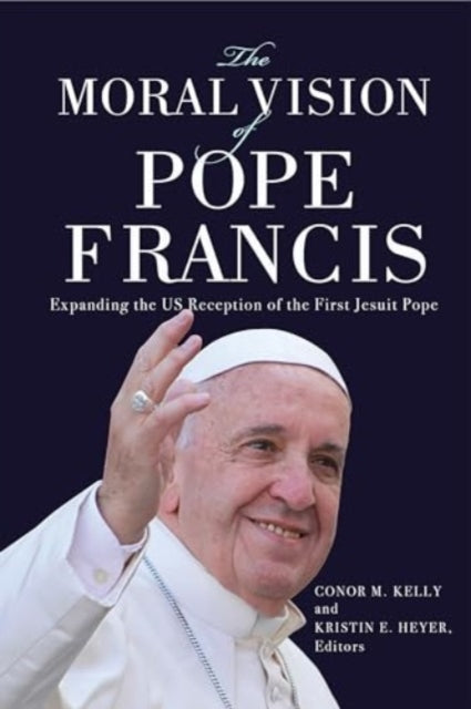 The Moral Vision of Pope Francis: Expanding the US Reception of the First Jesuit Pope