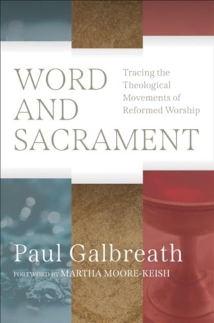 Word and Sacrament: Tracing the Theological Movements of Reformed Worship