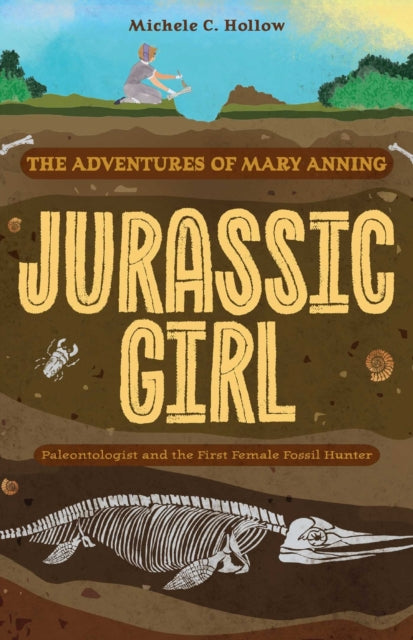 Jurassic Girl: The Adventures of Mary Anning, Paleontologist and the First Female Fossil Hunter (Dinosaur books for kids 8-12)