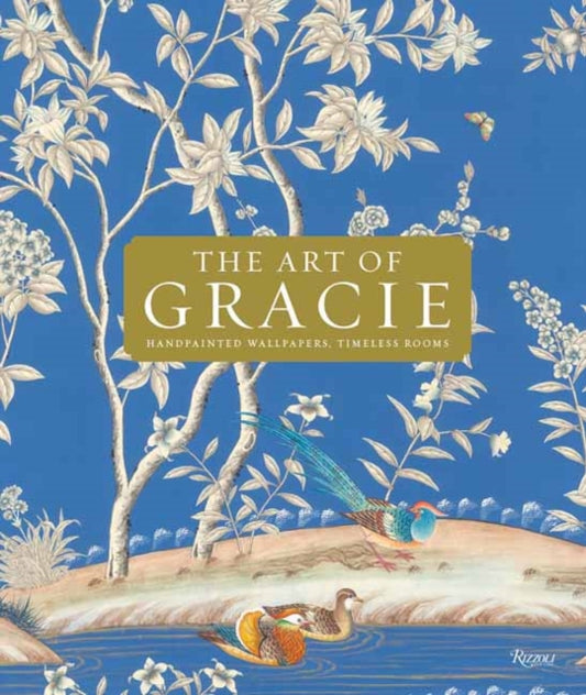 The Art Of Gracie: Handpainted Wallpapers, Timeless Rooms