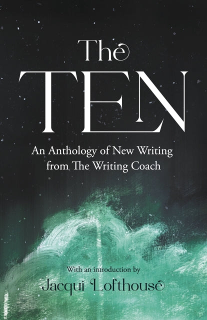 The Ten: An Anthology of New Writing from The Writing Coach
