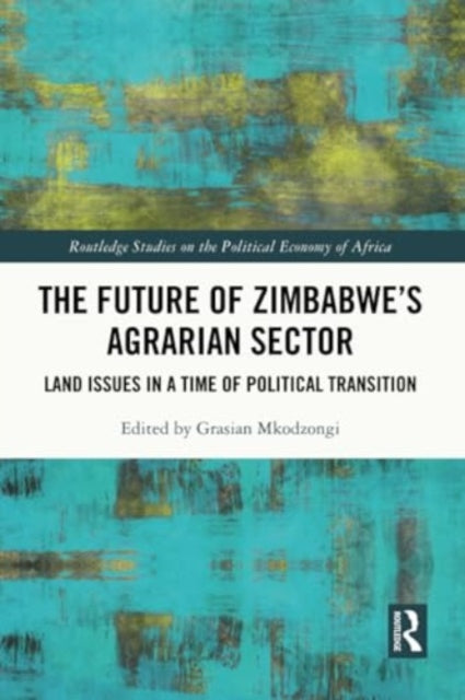 The Future of Zimbabwe’s Agrarian Sector: Land Issues in a Time of Political Transition