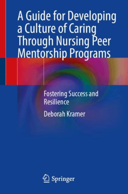 A Guide for Developing a Culture of Caring Through Nursing Peer Mentorship Programs: Fostering Success and Resilience