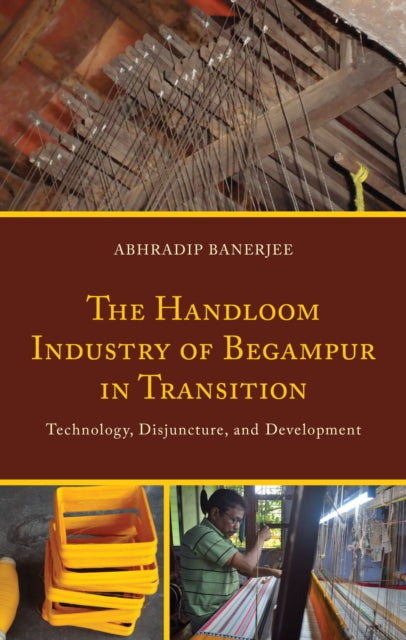 The Handloom Industry of Begampur in Transition: Technology, Disjuncture, and Development