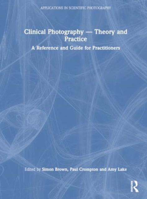 Clinical Photography — Theory and Practice: A Reference and Guide for Practitioners