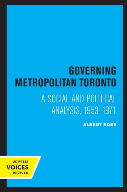 Governing Metropolitan Toronto: A Social and Political Analysis, 1953 - 1971