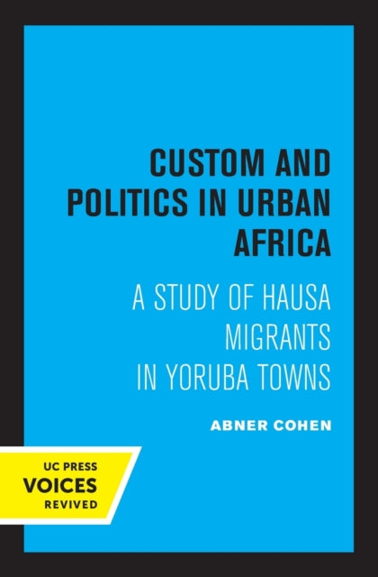 Custom and Politics in Urban Africa: A Study of Hausa Migrants in Yoruba Towns