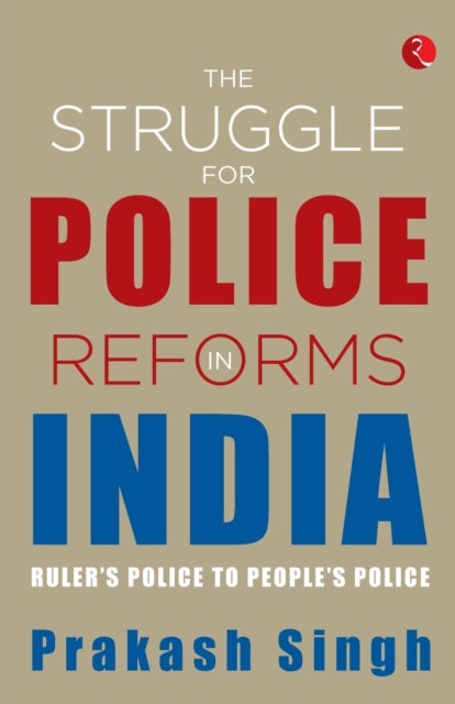 STRUGGLE FOR POLICE REFORMS IN INDIA: Ruler's Police to People's Police