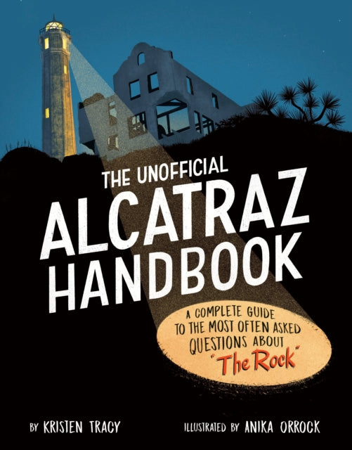 The Unofficial Alcatraz Handbook: A Complete Guide to the Most Often Asked Questions about "The Rock"