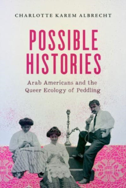 Possible Histories: Arab Americans and the Queer Ecology of Peddling