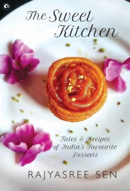 SWEET KITCHEN: Tales and Recipes of India's Favourite Desserts