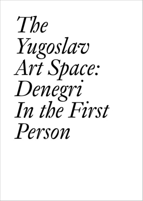 The Yugoslav Art Space: Denegri in the First Person