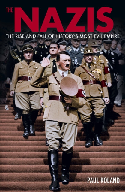 The Nazis: The Rise and Fall of History’s Most Evil Empire