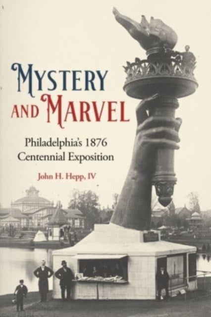 Mystery and Marvel: Philadelphia’s 1876 Centennial Exposition