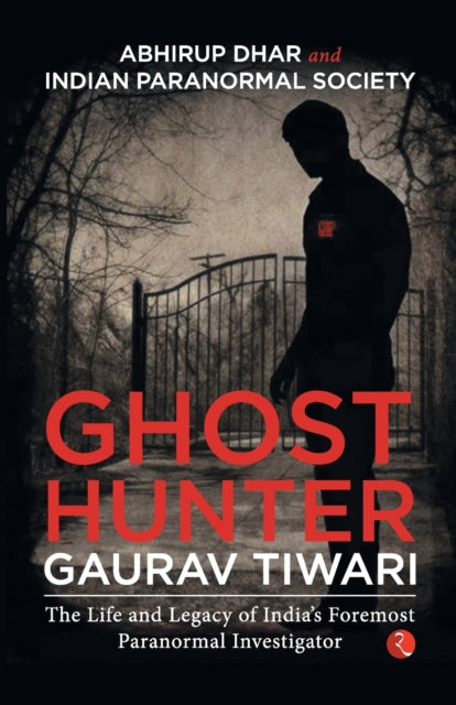 GHOST HUNTER: THE LIFE AND LEGACY OF INDIA'S FOREMOST DHAR AND INDIAN PARANORMAL SOCIETY