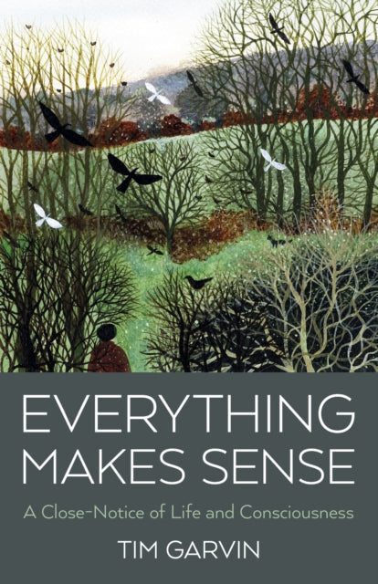 Everything Makes Sense: A Close-Notice of Life and Consciousness