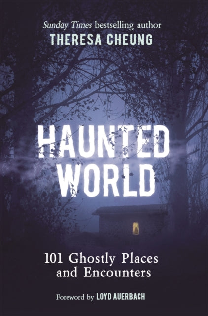 Haunted World: 101 Ghostly Places and Encounters (with a foreword by Loyd Auerbach)