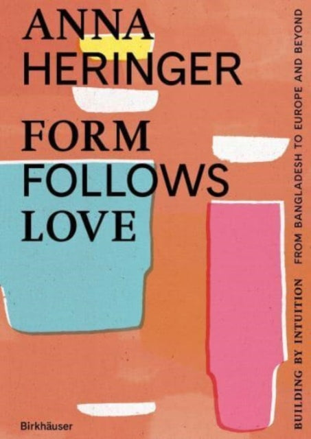 Form Follows Love (English edition): Building by Intuition – from Bangladesh to Europe and beyond