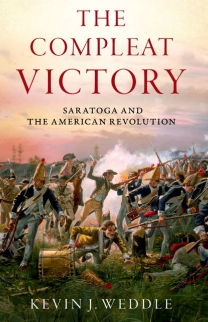 The Compleat Victory: The Battle of Saratoga and the American Revolution