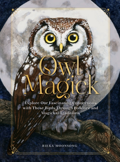 Owl Magick: Explore Our Fascinating Connections with These Birds Through Folklore and Magickal Traditions