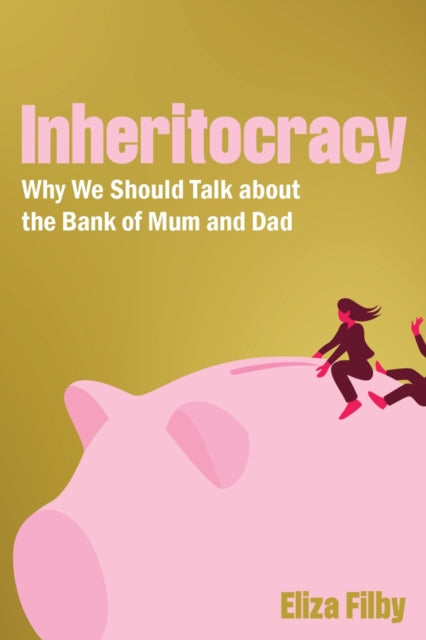 Inheritocracy: It's Time to Talk About the Bank of Mum and Dad