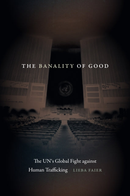 The Banality of Good: The UN's Global Fight against Human Trafficking