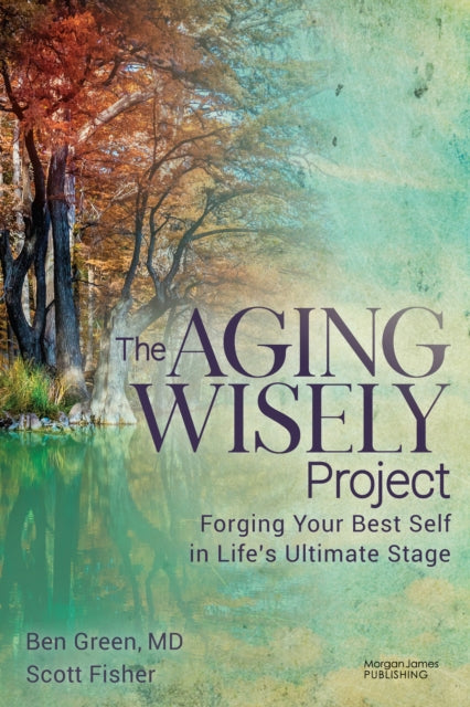The Aging Wisely Project: Forging Your Best Self in Life’s Ultimate Stage