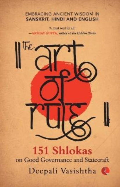 Art of Rule: 151 Shlokas on Good Governance and Statecraft: Embracing Ancient Wisdom in Sanskrit, Hindi and English