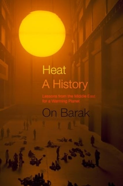 Heat, a History: Lessons from the Middle East for a Warming Planet