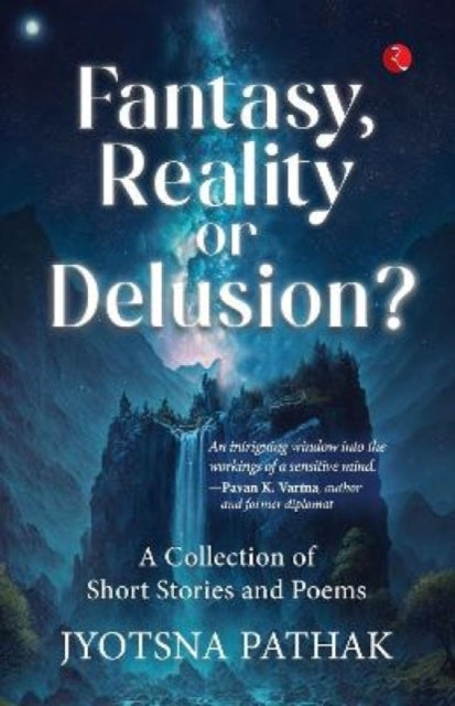 FANTASY,REALITY OR DELUSION?: A COLLECTION OF SHORT AND POEMS