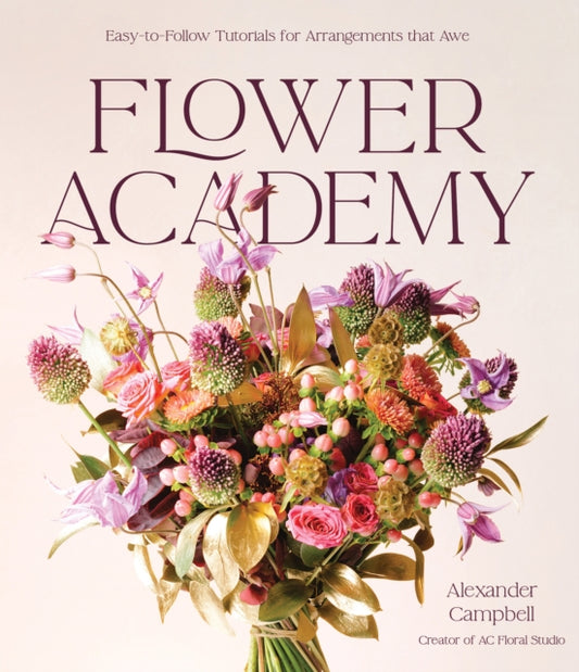 Flower Academy: Easy-to-Follow Tutorials for Arrangements that Awe