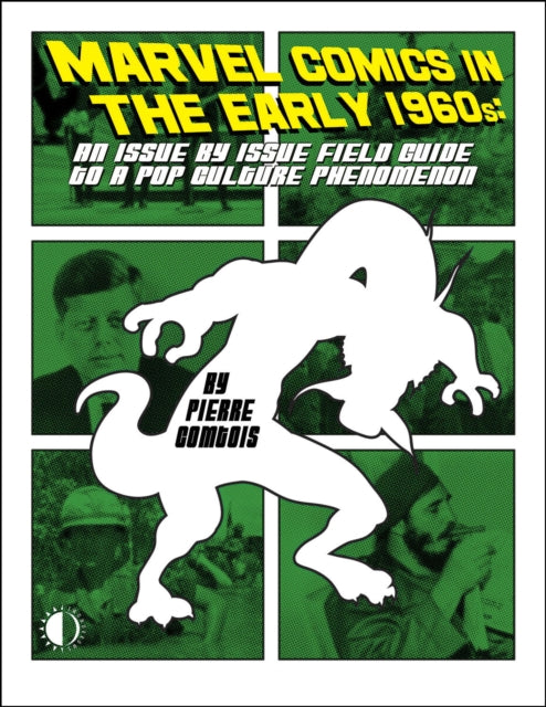 Marvel Comics In The Early 1960s: An Issue-By-Issue Field Guide To A Pop Culture Phe