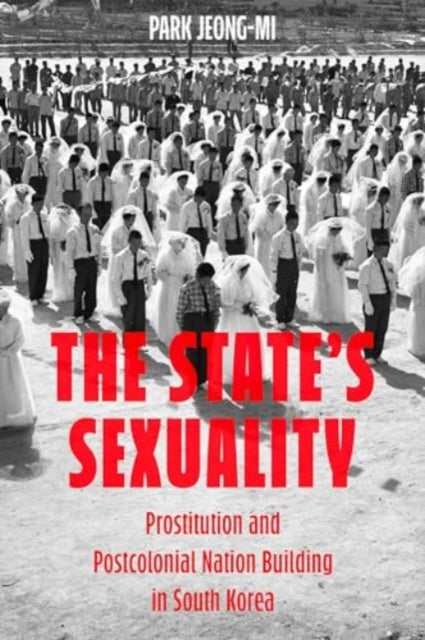 The State's Sexuality: Prostitution and Postcolonial Nation Building in South Korea