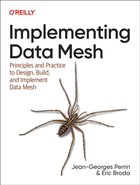 Implementing Data Mesh: Design, Build, and Implement Data Contracts, Data Products and Data Mesh